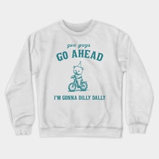 Go Ahead I Am Gonna Dilly Dally Shirt, Funny Bear Minimalistic Graphic Crewneck Sweatshirt